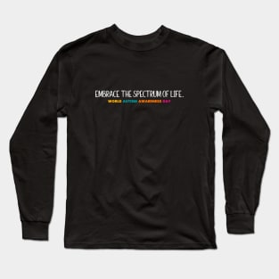 Embrace the spectrum of life -World Autism Awareness Day Long Sleeve T-Shirt